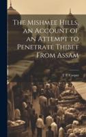 The Mishmee Hills, an Account of an Attempt to Penetrate Thibet From Assam