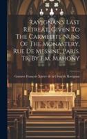 Ravignan's Last Retreat, Given To The Carmelite Nuns Of The Monastery, Rue De Messine, Paris. Tr. By F.m. Mahony
