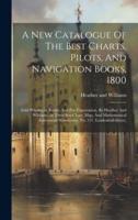 A New Catalogue Of The Best Charts, Pilots, And Navigation Books, 1800