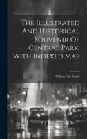 The Illustrated And Historical Souvenir Of Central Park, With Indexed Map