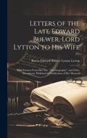 Letters of the Late Edward Bulwer, Lord Lytton to His Wife