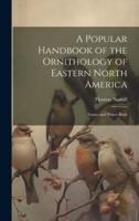 A Popular Handbook of the Ornithology of Eastern North America