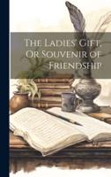 The Ladies' Gift, Or Souvenir of Friendship