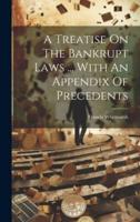 A Treatise On The Bankrupt Laws ... With An Appendix Of Precedents