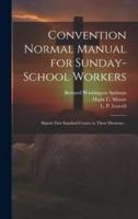 Convention Normal Manual for Sunday-School Workers; Baptist First Standard Course in Three Divisions ..