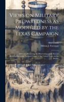 Views on Military Preparedness as Modified by the Texas Campaign; Addresses Presenting an Observation of the Recent Mobilization of the National Guard of the United States on the Border