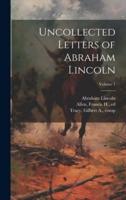 Uncollected Letters of Abraham Lincoln; Volume 1