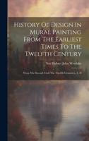 History Of Design In Mural Painting From The Earliest Times To The Twelfth Century