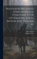 Nouveaux Mélanges D'archéologie, D'histoire Et De Littérature Sur Le Moyen Age, Volume 4...