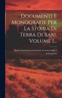 Documenti E Monografie Per La Storia Di Terra Di Bari, Volume 1...