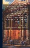Annual Report Of The Superintendent Of Banks Relative To Savings And Loan Associations, Savings And Loan Bank Of The State Of New York And Credit Unions