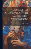 Holy Men Of Old, Lives Of The Saints, With Meditations