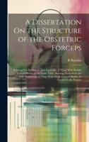 A Dissertation On the Structure of the Obstetric Forceps