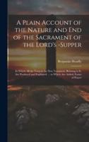 A Plain Account of the Nature and End of the Sacrament of the Lord's -Supper