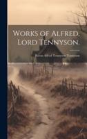 Works of Alfred, Lord Tennyson.