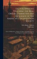 Facts & Opinions Touching the Real Origin, Character and Influence of the American Colonization Society