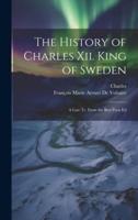 The History of Charles Xii. King of Sweden