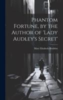 Phantom Fortune, by the Author of 'Lady Audley's Secret'