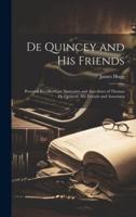 De Quincey and His Friends; Personal Recollections, Souvenirs and Anecdotes of Thomas De Quincey, His Friends and Associates