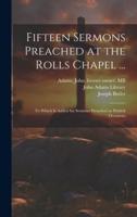 Fifteen Sermons Preached at the Rolls Chapel ...