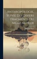 Anthropologie, Suivie Des Divers Fragments Du Méme Auteur