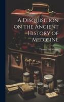 A Disquisition on the Ancient History of Medicine