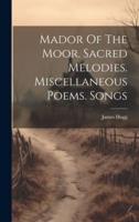 Mador Of The Moor. Sacred Melodies. Miscellaneous Poems. Songs