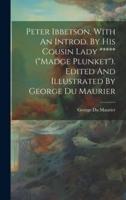 Peter Ibbetson, With An Introd. By His Cousin Lady ***** ("Madge Plunket"). Edited And Illustrated By George Du Maurier