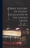 A Brief History Of Patent Legislation In The United States