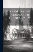 Wounded in the House of His Friends, by F.M
