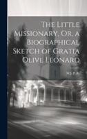 The Little Missionary, Or, a Biographical Sketch of Gratia Olive Leonard
