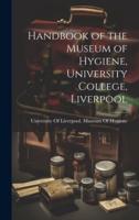 Handbook of the Museum of Hygiene, University College, Liverpool
