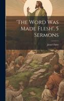 'The Word Was Made Flesh', 5 Sermons