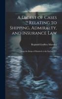 A Digest of Cases Relating to Shipping, Admiralty, and Insurance Law