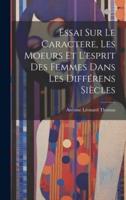 Essai Sur Le Caractere, Les Moeurs Et L'esprit Des Femmes Dans Les Différens Siècles