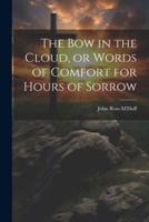 The Bow in the Cloud, or Words of Comfort for Hours of Sorrow
