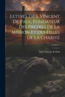 Lettres De S. Vincent De Paul, Fondateur Des Pretres De La Mission Et Des Filles De La Charité; Volume 2