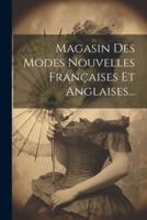 Magasin Des Modes Nouvelles Françaises Et Anglaises...