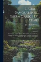 Luciani Samosatensis Opera Graece Et Latine