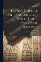Howe's Science of Language, or Seven-Hour System of Grammar