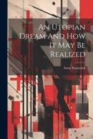 An Utopian Dream And How It May Be Realized