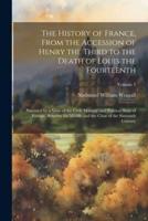The History of France, From the Accession of Henry the Third to the Death of Louis the Fourteenth