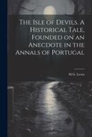 The Isle of Devils. A Historical Tale, Founded on an Anecdote in the Annals of Portugal