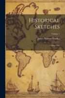 Historical Sketches; Volume One; Volume 1