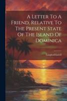 A Letter To A Friend, Relative To The Present State Of The Island Of Dominica