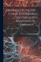 Frederici Ruyschii ... Curae Posteriores Seu Thesaurus Anatomicus ... Maximus ......