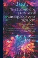 The Blowpipe in Chemistry, Mineralogy and Geology