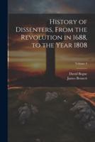 History of Dissenters, From the Revolution in 1688, to the Year 1808; Volume 4