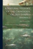 A Natural History of the Crinoidea, or Lily-Shaped Animals