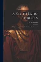 A Key to Latin Exercises; Adapted to Andrews and Stoddard's Latin Grammar